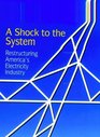 A Shock to the System  Restructuring America's Electricity Industry
