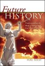 Future History Understanding the Book of Daniel and End Times Prophecy