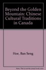 Beyond the Golden Mountain Chinese Cultural Traditions in Canada