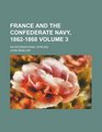 France and the Confederate Navy 18621868 an international episode Volume 3