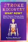 Stroke Recovery What Now?: When Physical Therapy Ends, But Your Recovery Continues