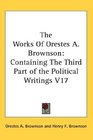 The Works Of Orestes A Brownson Containing The Third Part of the Political Writings V17