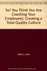 So You Think You Are Coaching Your Employees Creating a Total Quality Culture