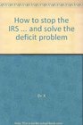How to stop the IRS  and solve the deficit problem