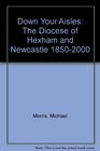 Down Your Aisles The Diocese of Hexham and Newcastle 18502000