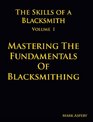 The Skills of a Blacksmith v1 Mastering the Fundamentals of Blacksmithing