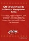 ICMI's Pocket Guide to Call Center Management Terms The Essential Reference for Contact Center Help Desk and Customer Care Professionals