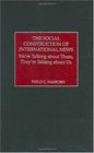 The Social Construction of International News We're Talking about Them They're Talking about Us