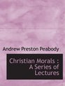 Christian Morals  A Series of Lectures