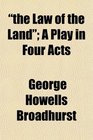 the Law of the Land A Play in Four Acts