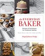 The Everyday Baker Essential Techniques and Recipes for Foolproof Baking