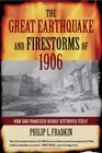 The Great Earthquake and Firestorms of 1906 How San Francisco Nearly Destroyed Itself