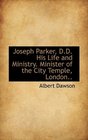 Joseph Parker DD His Life and Ministry Minister of the City Temple London