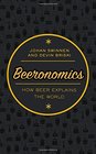 Beeronomics How Beer Explains the World