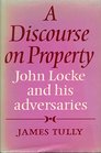 A Discourse on Property John Locke and his Adversaries