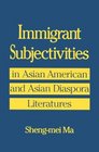 Immigrant Subjectivities In Aasian American and Asian Diaspora Literatures