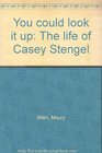 You Could Look It Up The Life of Casey Stengel