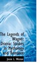 The Legends of Wagner Drama Studies in Mythology and Romance