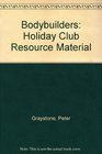 Bodybuilders Holiday Club Resource Material