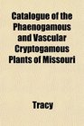 Catalogue of the Phaenogamous and Vascular Cryptogamous Plants of Missouri