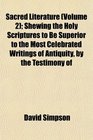 Sacred Literature  Shewing the Holy Scriptures to Be Superior to the Most Celebrated Writings of Antiquity by the Testimony of