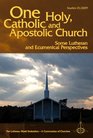 One Holy Catholic and Apostolic Church Some Lutheran and Ecumenical Perspectives