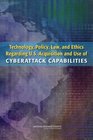 Technology Policy Law and Ethics Regarding US Acquisition and Use of Cyberattack Capabilities