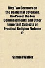 Fifty Two Sermons on the Baptismal Covenant the Creed the Ten Commandments and Other Important Subjects of Practical Religion