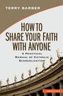 How to Share Your Faith with Anyone: A Practical Manual of Catholic Evangelization