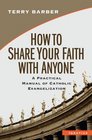 How to Share Your Faith with Anyone A Practical Manual of Catholic Evangelization