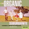 The Organic Suburbanite : An Environmentally Friendly Way to Live the American Dream