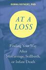At a Loss Finding Your Way After Miscarriage Stillbirth or Infant Death