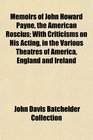 Memoirs of John Howard Payne the American Roscius With Criticisms on His Acting in the Various Theatres of America England and Ireland