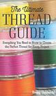 The Ultimate Thread Guide Everything You Need to Know to Choose the Perfect Thread for Every Project