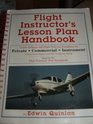 Flight instructor's lesson plan handbook: Course syllabus and flight training procedures for private, commercial, instrument airplane single-engine land ... : based on the FAA practical test standards