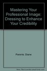 Mastering Your Professional Image Dressing to Enhance Your Credibility