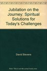 Jubilation on the Journey Spiritual Solutions for Today's Challenges