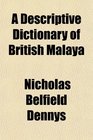 A Descriptive Dictionary of British Malaya
