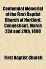 Centennial Memorial of the First Baptist Church of Hartford Connecticut March 23d and 24th 1890