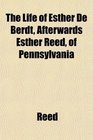 The Life of Esther De Berdt Afterwards Esther Reed of Pennsylvania