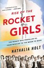 Rise of the Rocket Girls The Women Who Propelled Us from Missiles to the Moon to Mars