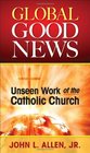 Global Good News Unseen Work of the Catholic Church