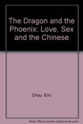 The Dragon and the Phoenix Love Sex and the Chinese