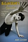 Balanchine's Apprentice From Hollywood to New York and Back