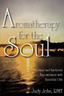 Aromatherapy for the Soul  Spiritual and Emotional Empowerment with Essential Oils