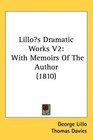 Lillos Dramatic Works V2 With Memoirs Of The Author