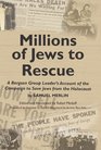 Millions of Jews to Rescue A Bergson Group Leader's Account of the Campaign to Save Jews from the Holocaust