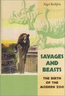 Savages and Beasts The Birth of the Modern Zoo