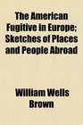 The American Fugitive in Europe Sketches of Places and People Abroad