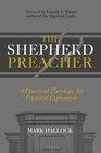 The Shepherd Preacher A Practical Theology for Pastoral Exposition